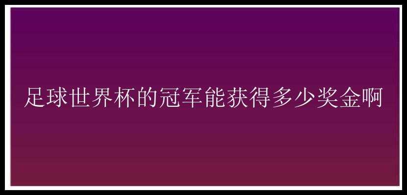 足球世界杯的冠军能获得多少奖金啊