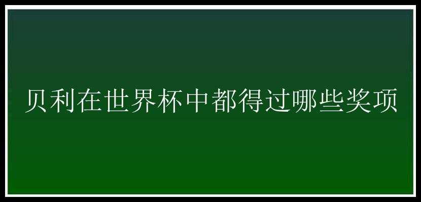 贝利在世界杯中都得过哪些奖项