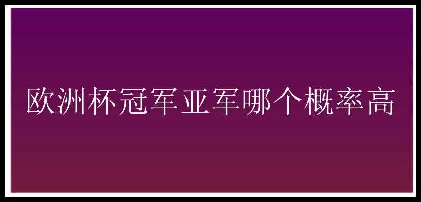 欧洲杯冠军亚军哪个概率高