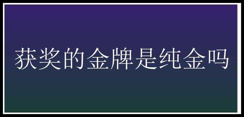 获奖的金牌是纯金吗