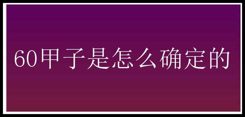 60甲子是怎么确定的