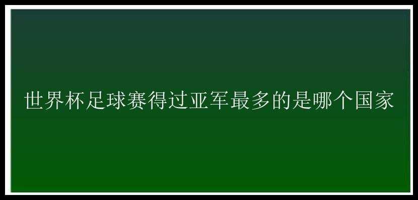 世界杯足球赛得过亚军最多的是哪个国家