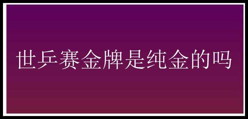 世乒赛金牌是纯金的吗