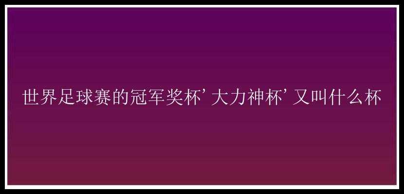 世界足球赛的冠军奖杯'大力神杯'又叫什么杯