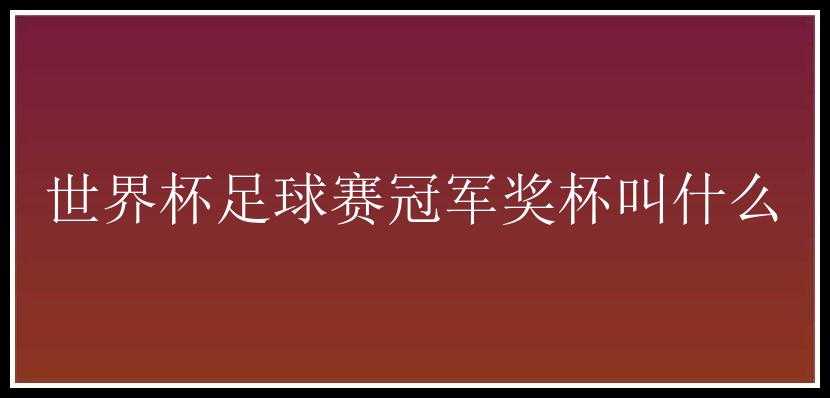 世界杯足球赛冠军奖杯叫什么