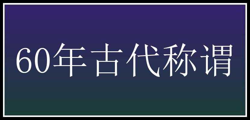 60年古代称谓