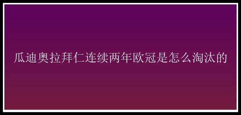 瓜迪奥拉拜仁连续两年欧冠是怎么淘汰的