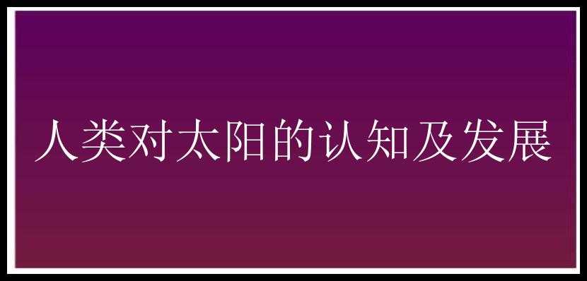 人类对太阳的认知及发展