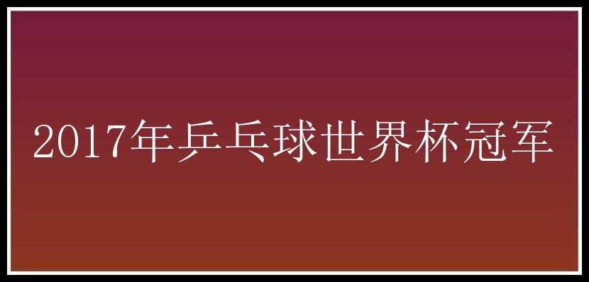 2017年乒乓球世界杯冠军