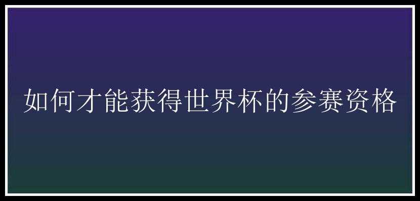 如何才能获得世界杯的参赛资格