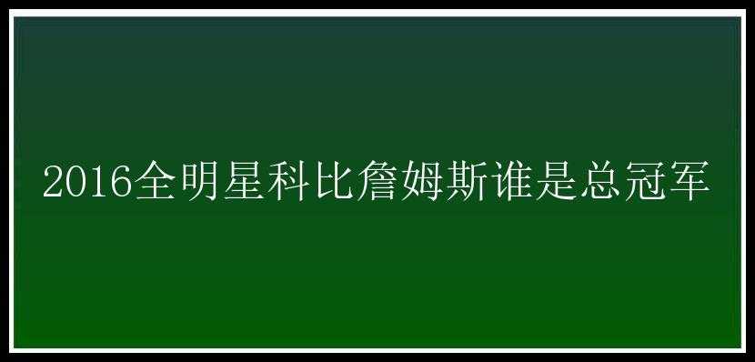 2016全明星科比詹姆斯谁是总冠军