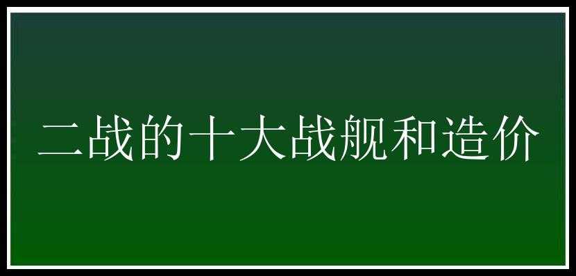 二战的十大战舰和造价