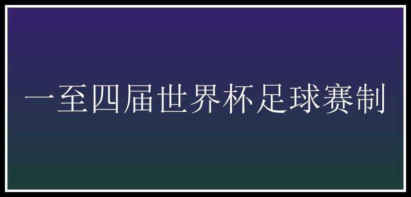 一至四届世界杯足球赛制