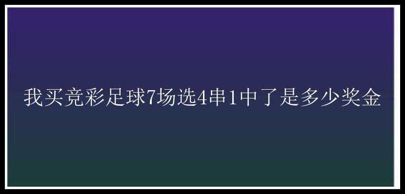 我买竞彩足球7场选4串1中了是多少奖金