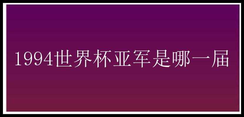 1994世界杯亚军是哪一届