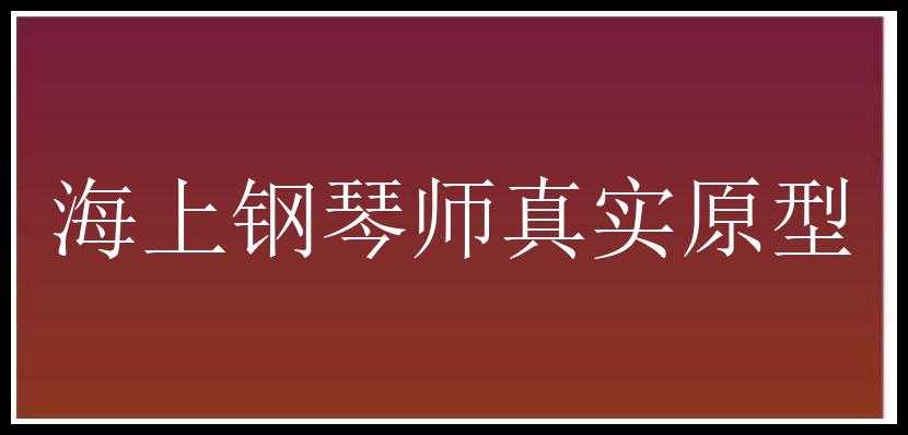 海上钢琴师真实原型