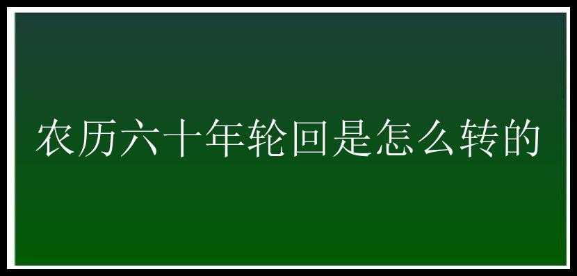 农历六十年轮回是怎么转的