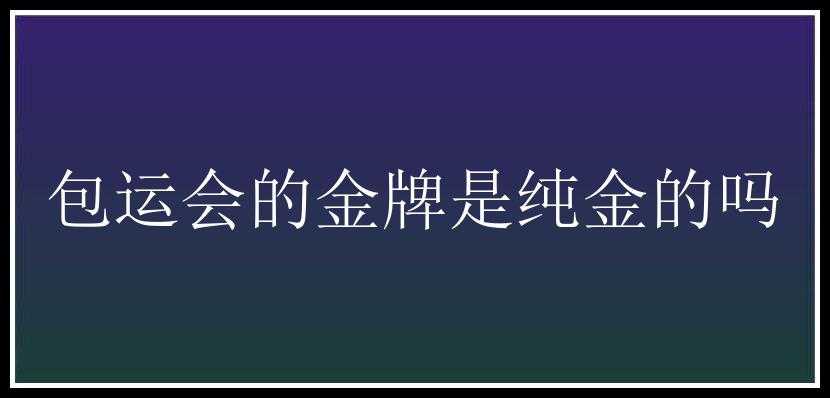 包运会的金牌是纯金的吗