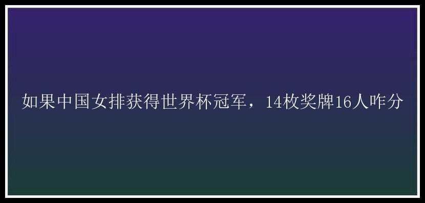 如果中国女排获得世界杯冠军，14枚奖牌16人咋分