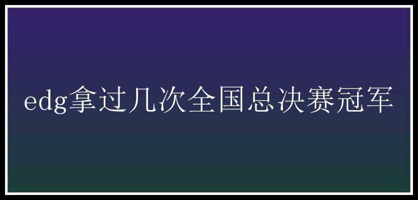 edg拿过几次全国总决赛冠军