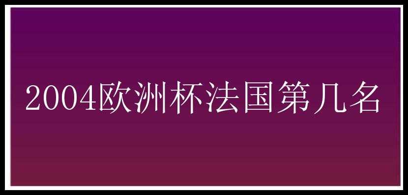 2004欧洲杯法国第几名