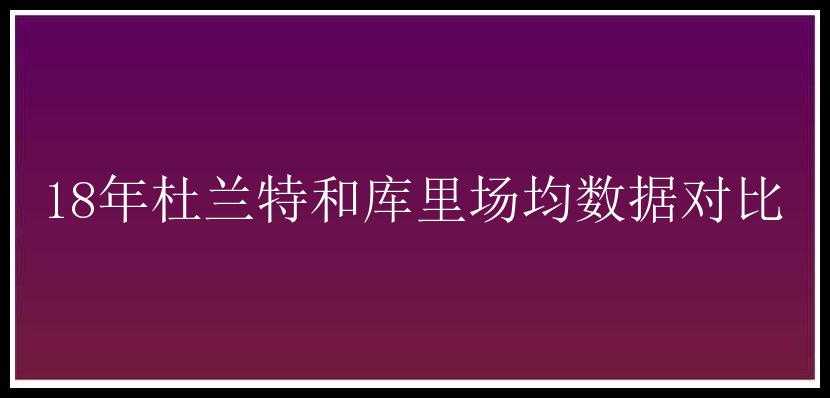 18年杜兰特和库里场均数据对比