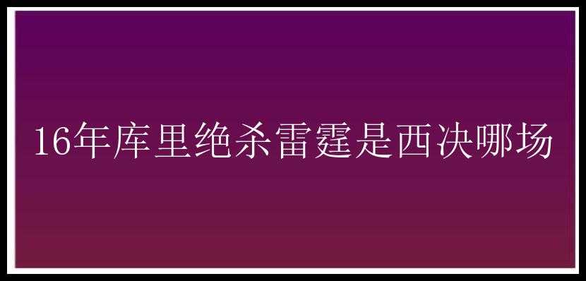 16年库里绝杀雷霆是西决哪场