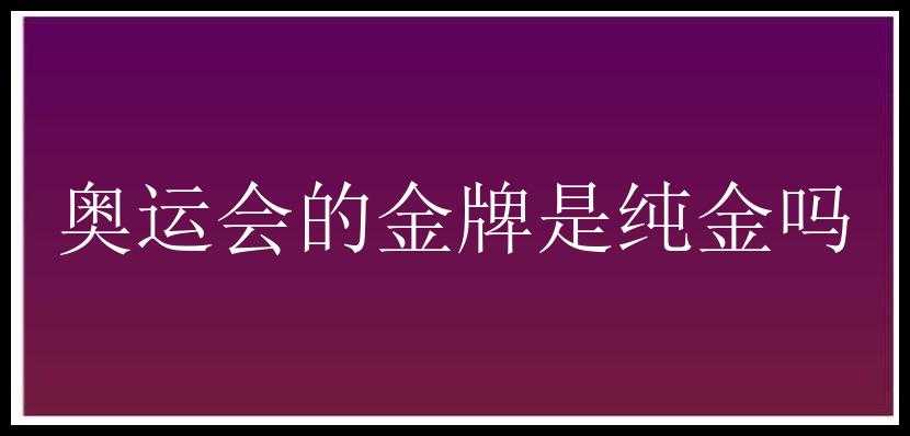 奥运会的金牌是纯金吗