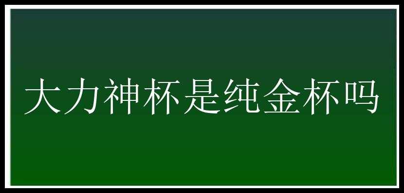 大力神杯是纯金杯吗