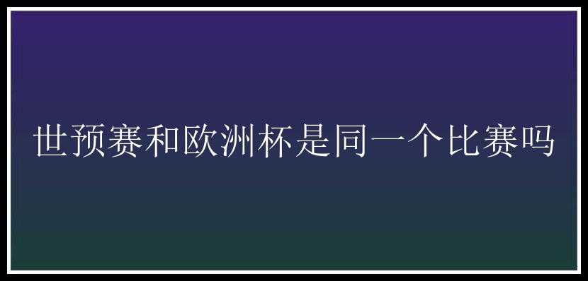 世预赛和欧洲杯是同一个比赛吗