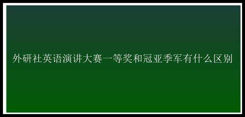 外研社英语演讲大赛一等奖和冠亚季军有什么区别