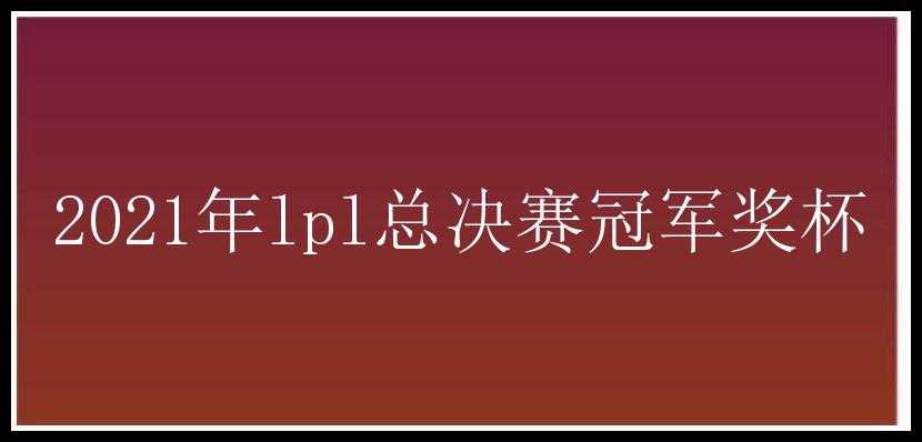 2021年lpl总决赛冠军奖杯