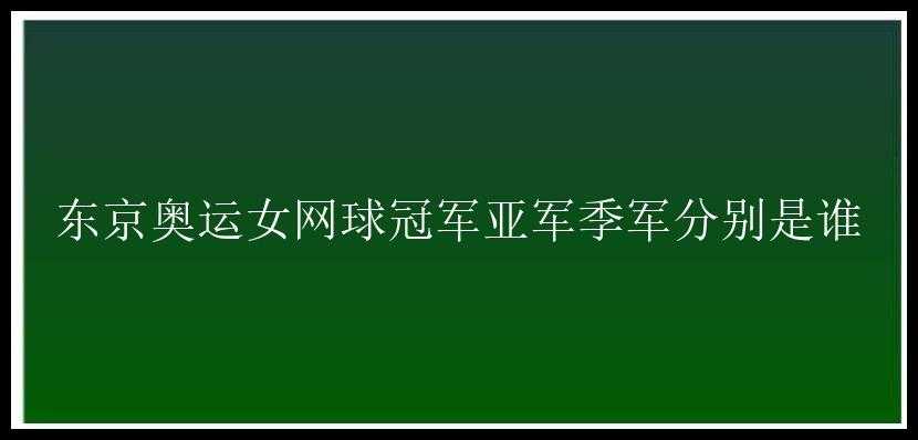 东京奥运女网球冠军亚军季军分别是谁