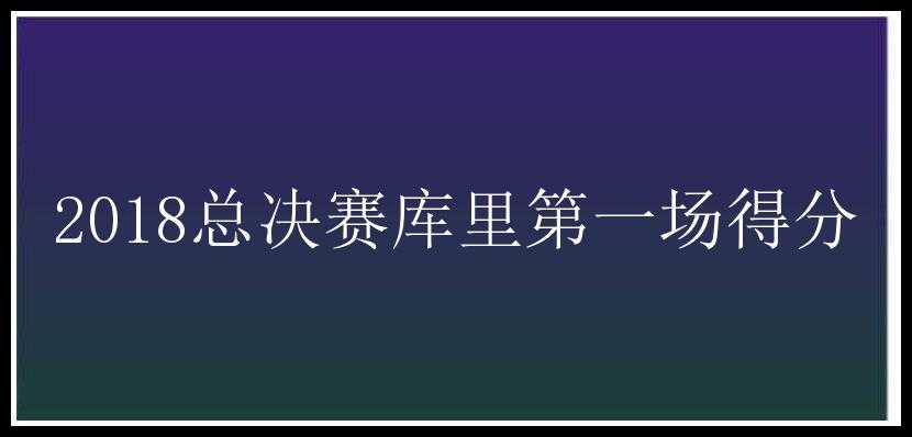 2018总决赛库里第一场得分