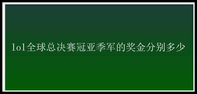 lol全球总决赛冠亚季军的奖金分别多少