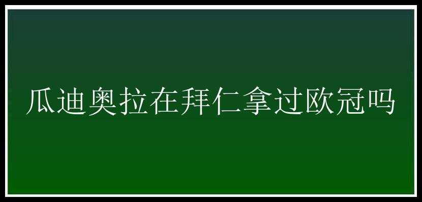 瓜迪奥拉在拜仁拿过欧冠吗