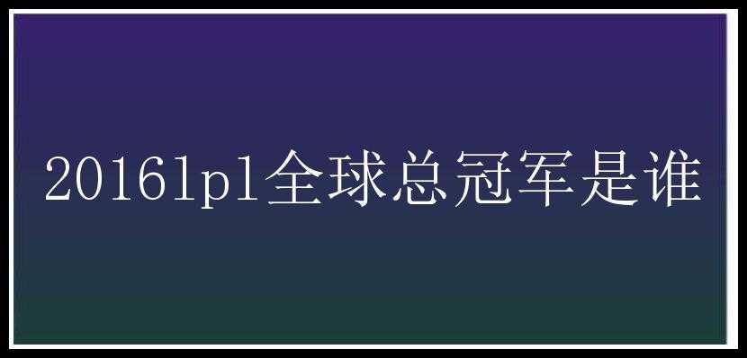 2016lpl全球总冠军是谁