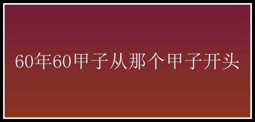 60年60甲子从那个甲子开头