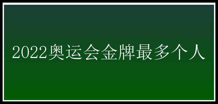 2022奥运会金牌最多个人