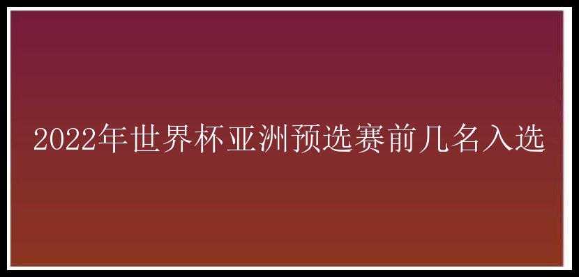 2022年世界杯亚洲预选赛前几名入选