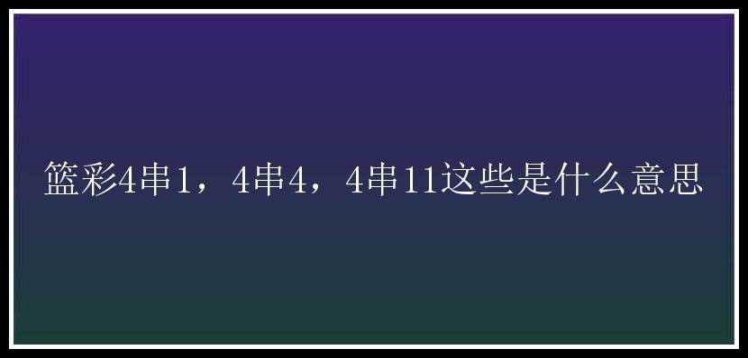 篮彩4串1，4串4，4串11这些是什么意思