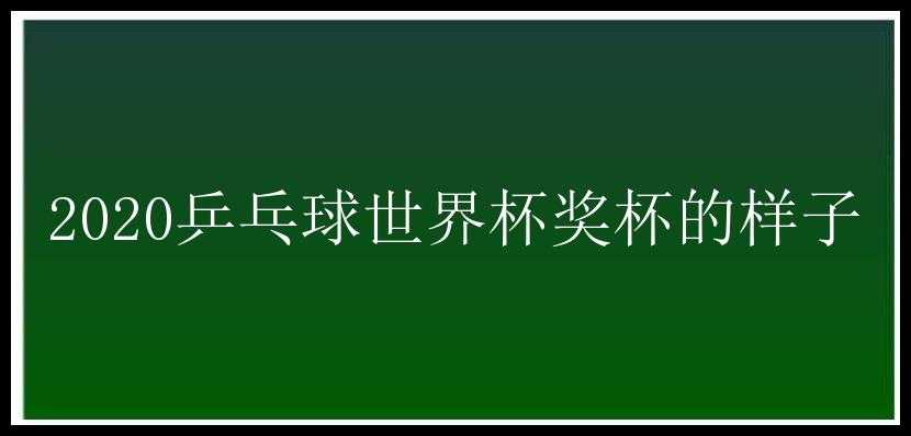 2020乒乓球世界杯奖杯的样子