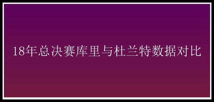 18年总决赛库里与杜兰特数据对比