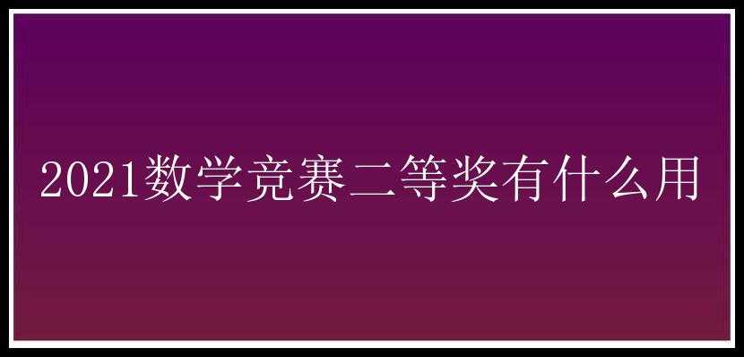 2021数学竞赛二等奖有什么用