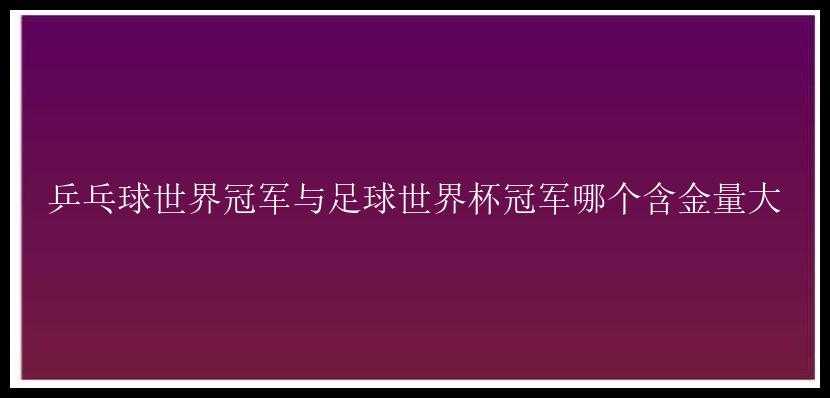 乒乓球世界冠军与足球世界杯冠军哪个含金量大