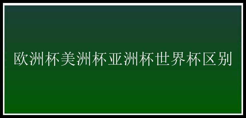 欧洲杯美洲杯亚洲杯世界杯区别