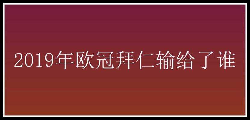 2019年欧冠拜仁输给了谁