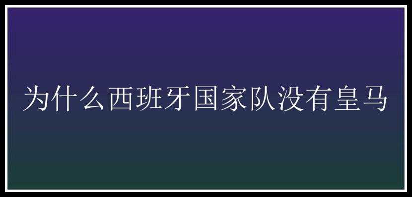 为什么西班牙国家队没有皇马