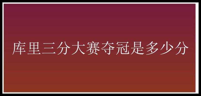 库里三分大赛夺冠是多少分