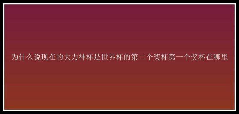 为什么说现在的大力神杯是世界杯的第二个奖杯第一个奖杯在哪里